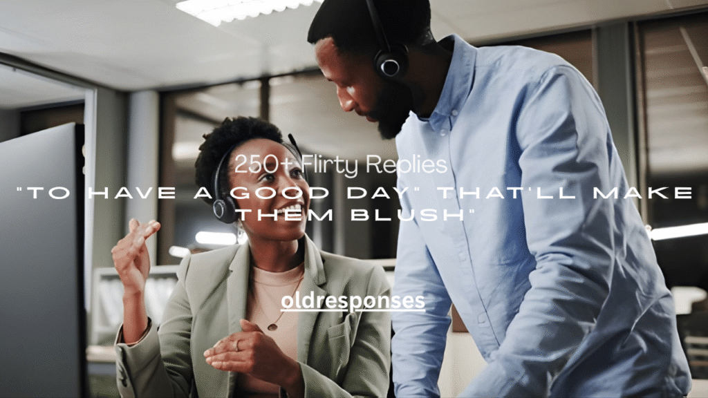 250+ Flirty Replies to “Have a Good Day” That’ll Make Them Blush