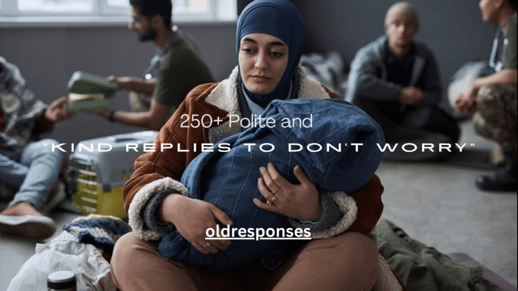 250+ Polite and Kind Replies to Don’t Worry
