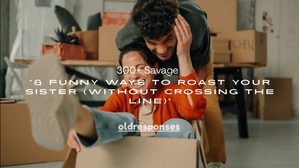 300+ Savage & Funny Ways to Roast Your Sister (Without Crossing the Line)