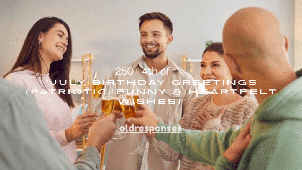 250+ 4th of July Birthday Greetings (Patriotic, Funny & Heartfelt Wishes)