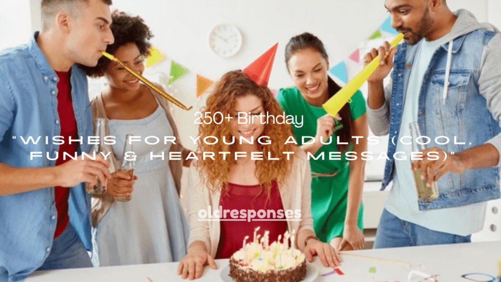250+ Birthday Wishes for Young Adults (Cool, Funny & Heartfelt Messages)