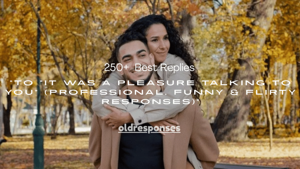 250+ Best Replies to “It Was a Pleasure Talking to You” (Professional, Funny & Flirty Responses)