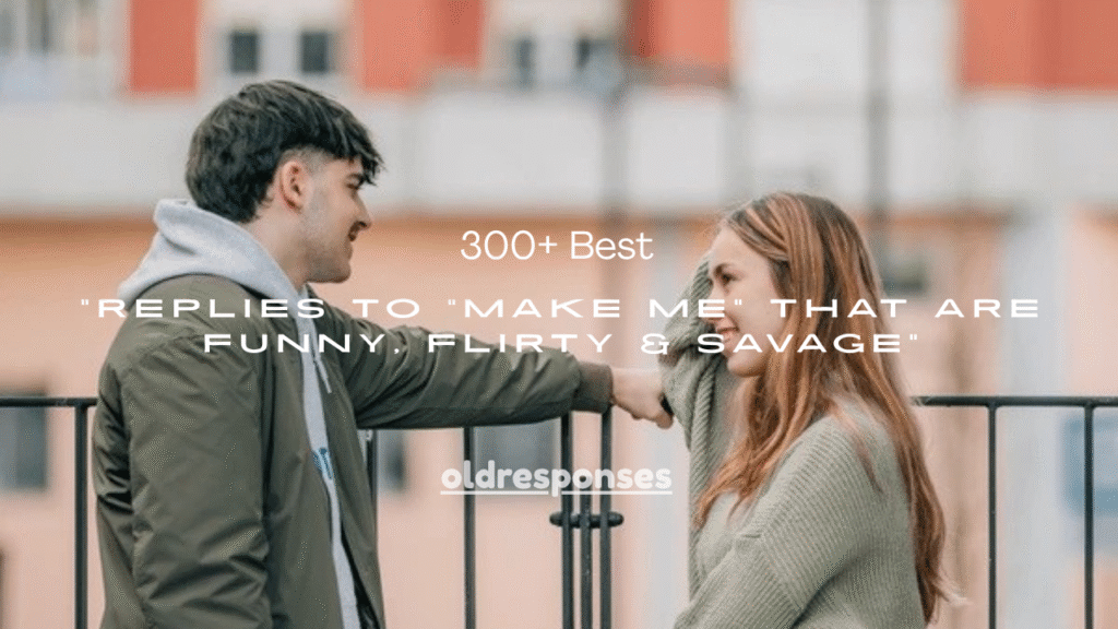 300+ Best Replies to “Make Me” That Are Funny, Flirty & Savage