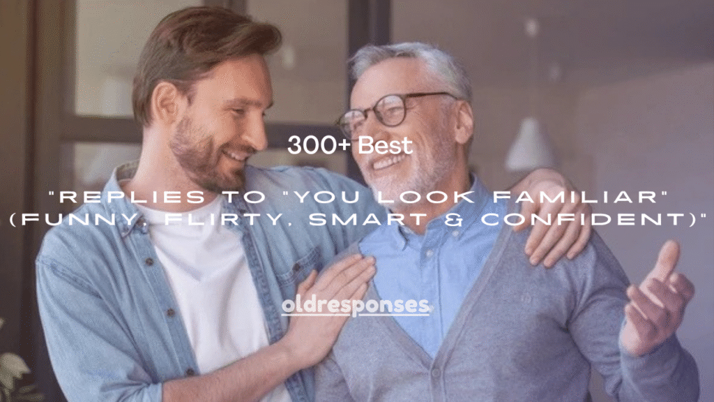 300+ Best Replies to “You Look Familiar” (Funny, Flirty, Smart & Confident)