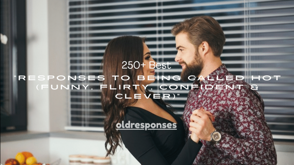 250+ Best Responses to Being Called Hot (Funny, Flirty, Confident & Clever)
