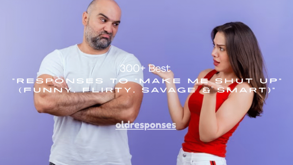 300+ Best Responses to “Make Me Shut Up” (Funny, Flirty, Savage & Smart)