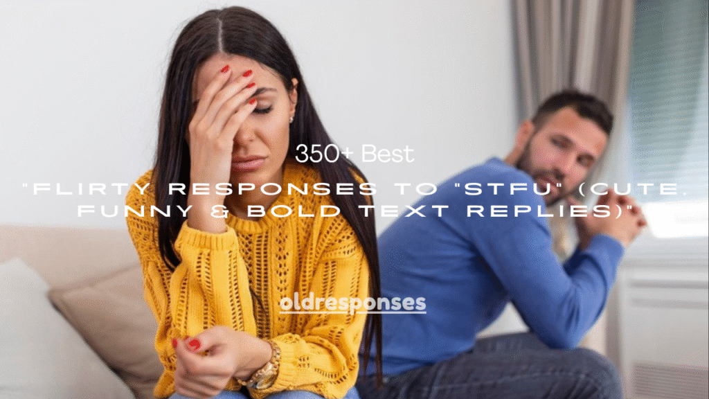 350+ Best Flirty Responses to "STFU" (Cute, Funny & Bold Text Replies)