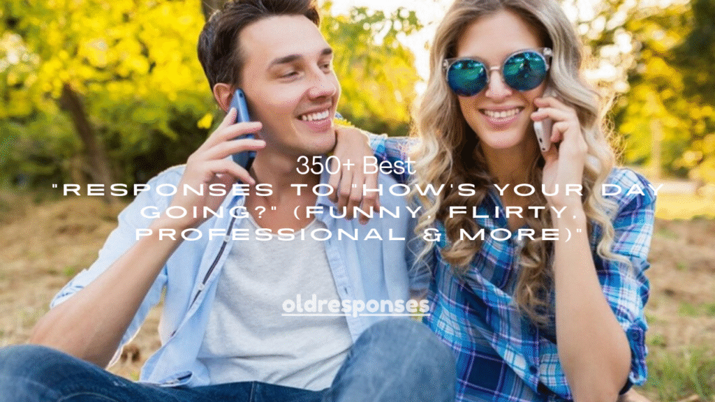 350+ Best Responses to "How's Your Day Going?" (Funny, Flirty, Professional & More)