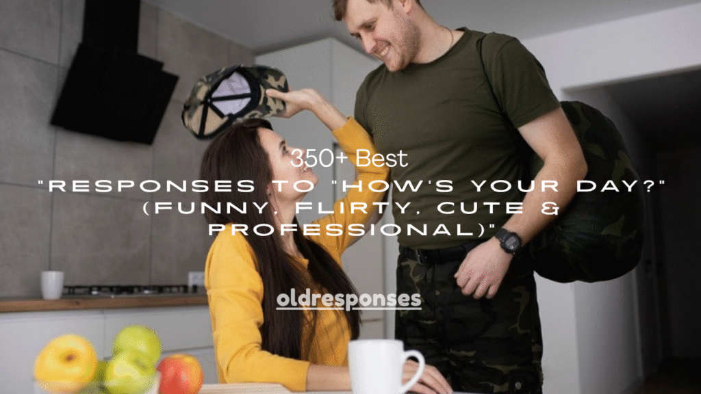 350+ Best Responses to "How's Your Day?" (Funny, Flirty, Cute & Professional)