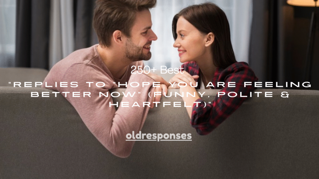 250+ Best Replies to “Hope You Are Feeling Better Now” (Funny, Polite & Heartfelt)