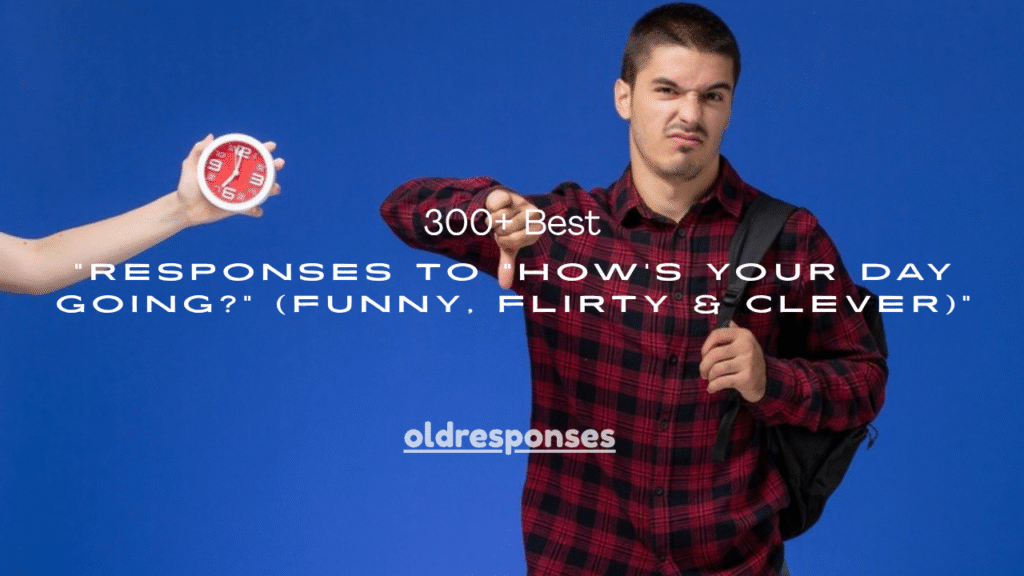300+ Best Responses to "How's Your Day Going?" (Funny, Flirty & Clever)