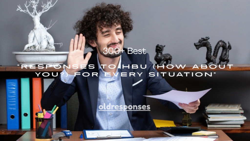 300+ Best Responses to HBU (How About You?) for Every Situation