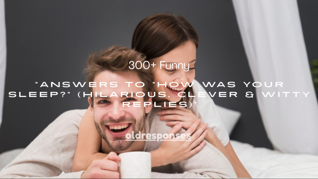 300+ Funny Answers to "How Was Your Sleep?" (Hilarious, Clever & Witty Replies)