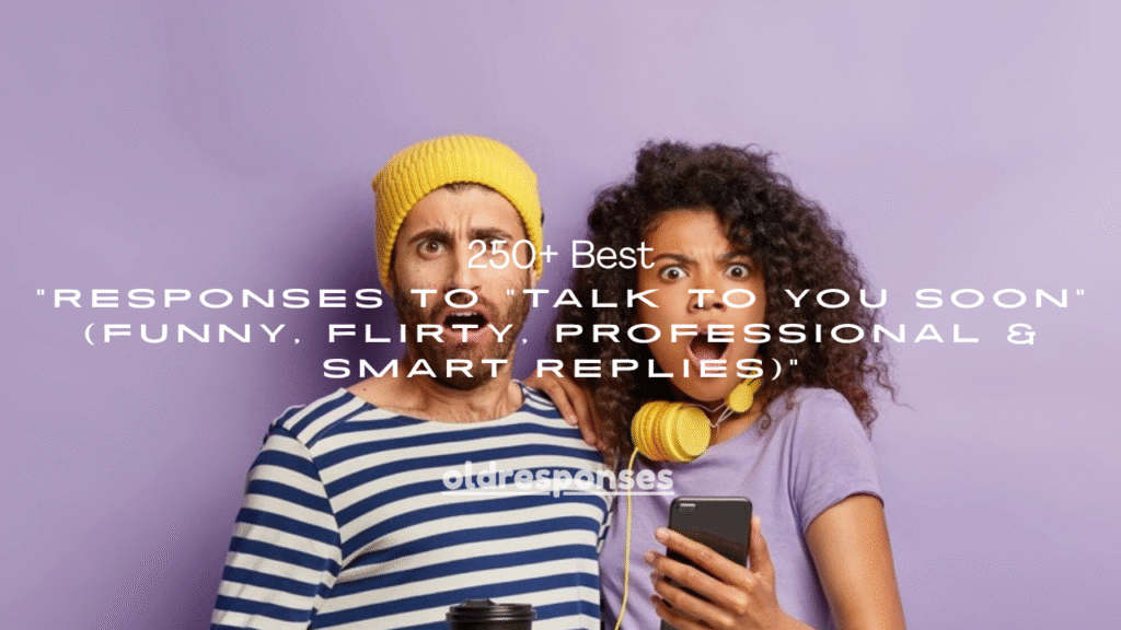 250+ Best Responses to "Talk to You Soon" (Funny, Flirty, Professional & Smart Replies)